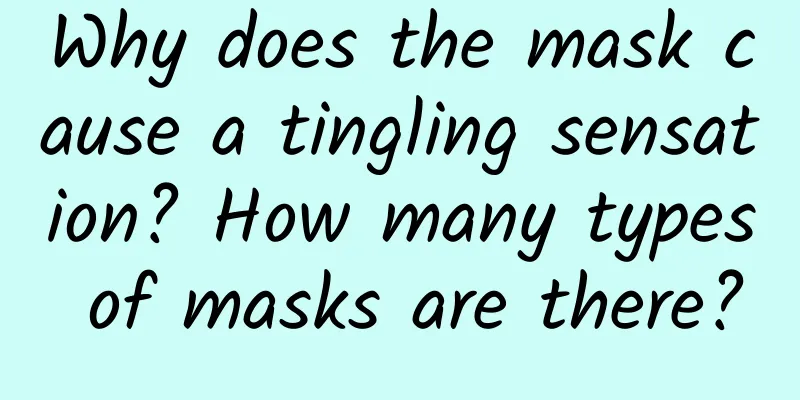 Why does the mask cause a tingling sensation? How many types of masks are there?