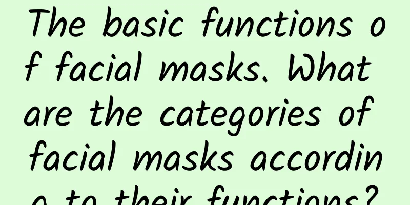 The basic functions of facial masks. What are the categories of facial masks according to their functions?