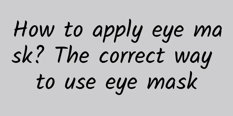 How to apply eye mask? The correct way to use eye mask