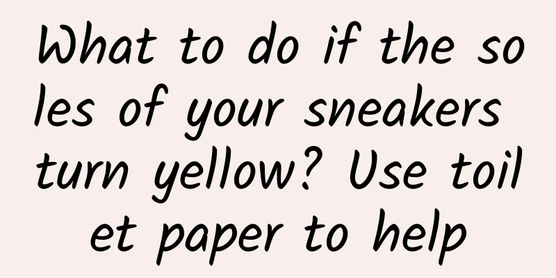 What to do if the soles of your sneakers turn yellow? Use toilet paper to help