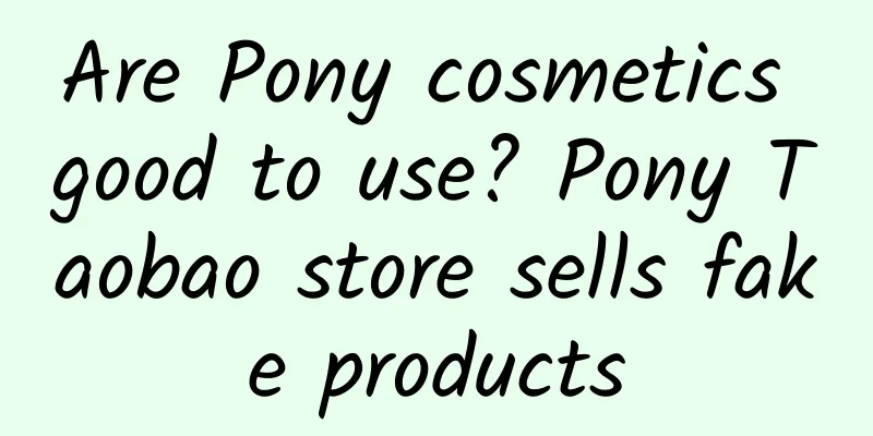 Are Pony cosmetics good to use? Pony Taobao store sells fake products