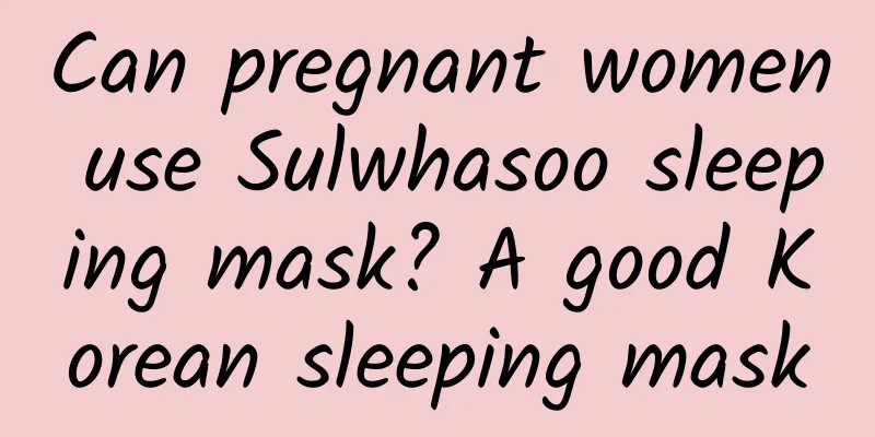 Can pregnant women use Sulwhasoo sleeping mask? A good Korean sleeping mask