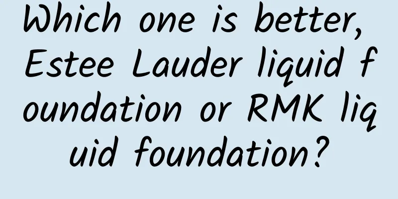 Which one is better, Estee Lauder liquid foundation or RMK liquid foundation?