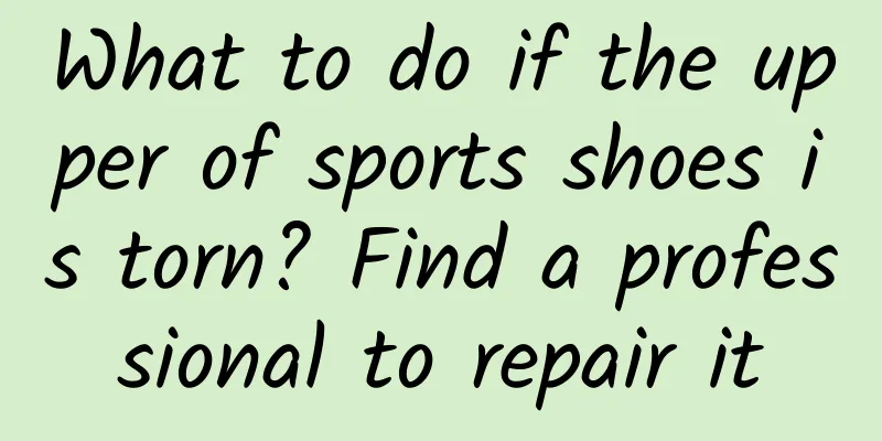 What to do if the upper of sports shoes is torn? Find a professional to repair it