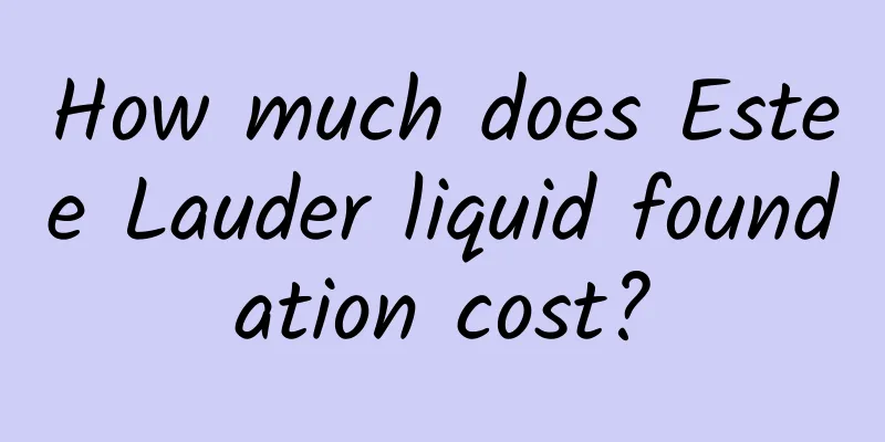 How much does Estee Lauder liquid foundation cost?