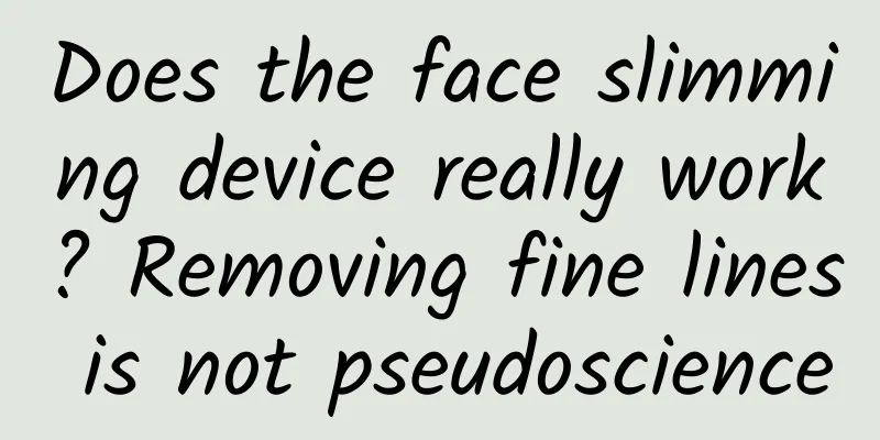 Does the face slimming device really work? Removing fine lines is not pseudoscience