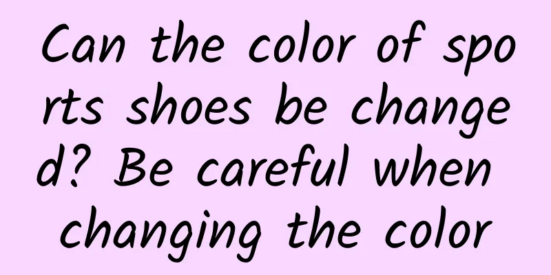 Can the color of sports shoes be changed? Be careful when changing the color