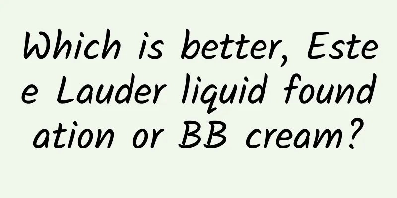 Which is better, Estee Lauder liquid foundation or BB cream?