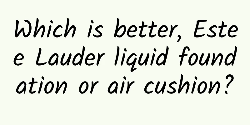 Which is better, Estee Lauder liquid foundation or air cushion?