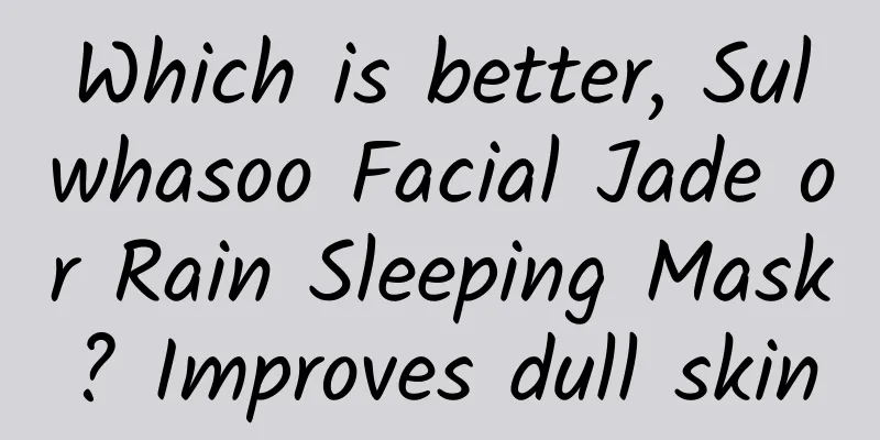 Which is better, Sulwhasoo Facial Jade or Rain Sleeping Mask? Improves dull skin
