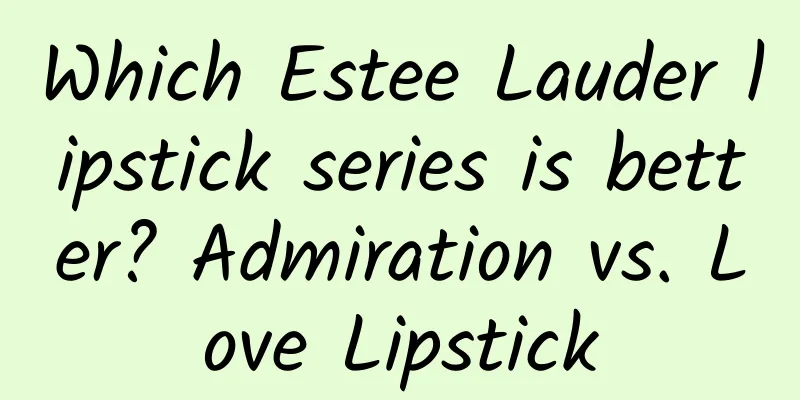 Which Estee Lauder lipstick series is better? Admiration vs. Love Lipstick