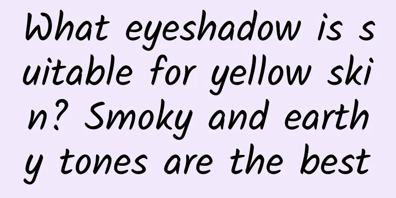 What eyeshadow is suitable for yellow skin? Smoky and earthy tones are the best