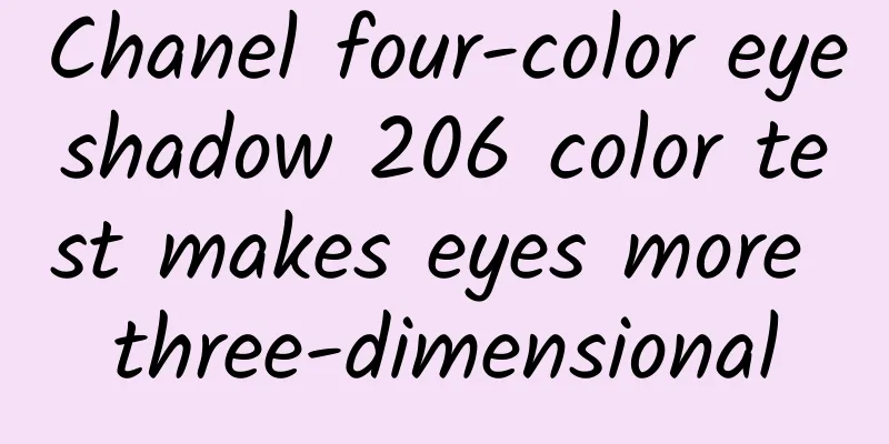 Chanel four-color eyeshadow 206 color test makes eyes more three-dimensional