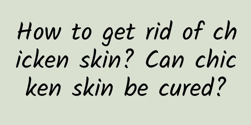 How to get rid of chicken skin? Can chicken skin be cured?