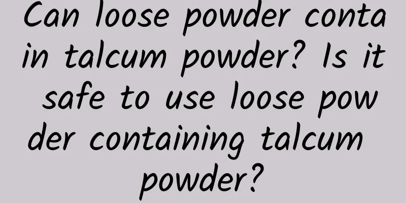 Can loose powder contain talcum powder? Is it safe to use loose powder containing talcum powder?