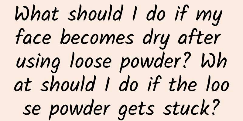 What should I do if my face becomes dry after using loose powder? What should I do if the loose powder gets stuck?