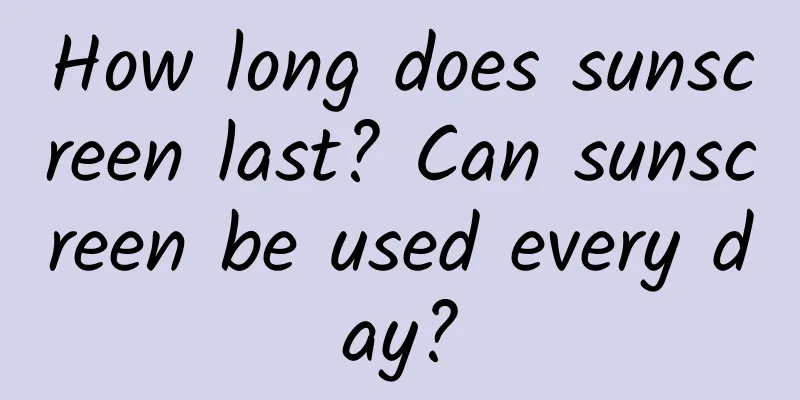 How long does sunscreen last? Can sunscreen be used every day?
