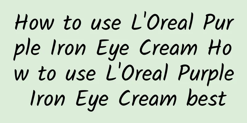 How to use L'Oreal Purple Iron Eye Cream How to use L'Oreal Purple Iron Eye Cream best