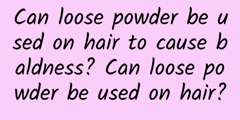 Can loose powder be used on hair to cause baldness? Can loose powder be used on hair?