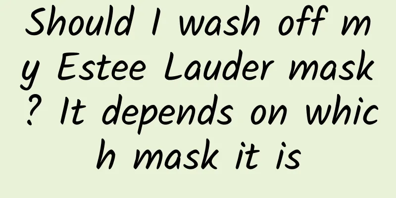 Should I wash off my Estee Lauder mask? It depends on which mask it is