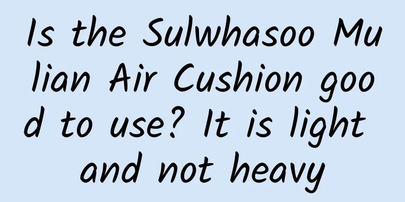 Is the Sulwhasoo Mulian Air Cushion good to use? It is light and not heavy