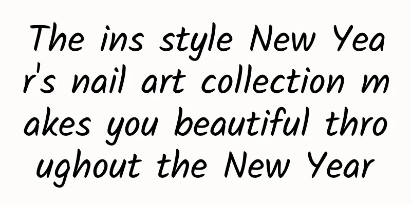 The ins style New Year's nail art collection makes you beautiful throughout the New Year