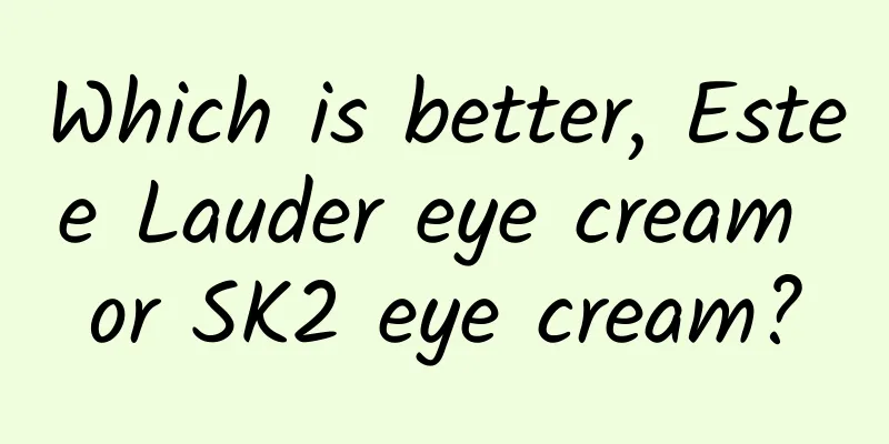 Which is better, Estee Lauder eye cream or SK2 eye cream?