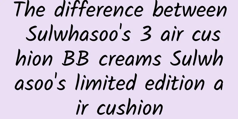 The difference between Sulwhasoo's 3 air cushion BB creams Sulwhasoo's limited edition air cushion