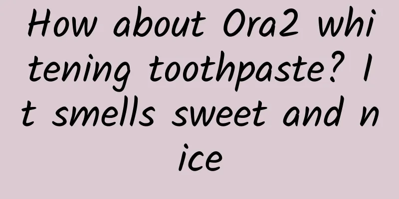 How about Ora2 whitening toothpaste? It smells sweet and nice