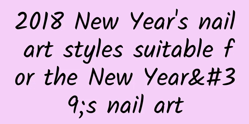 2018 New Year's nail art styles suitable for the New Year's nail art