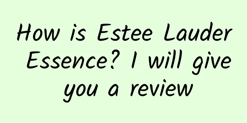 How is Estee Lauder Essence? I will give you a review
