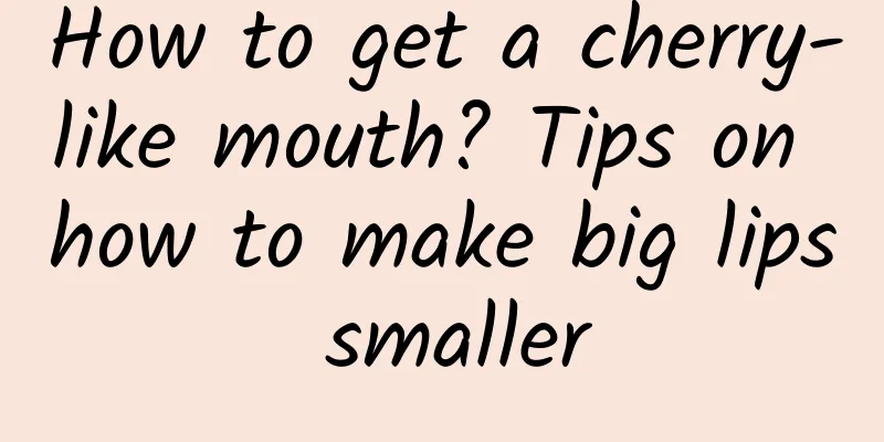 How to get a cherry-like mouth? Tips on how to make big lips smaller