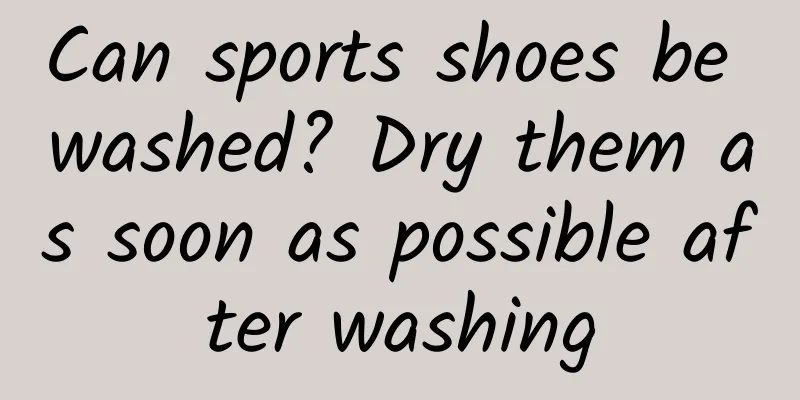 Can sports shoes be washed? Dry them as soon as possible after washing