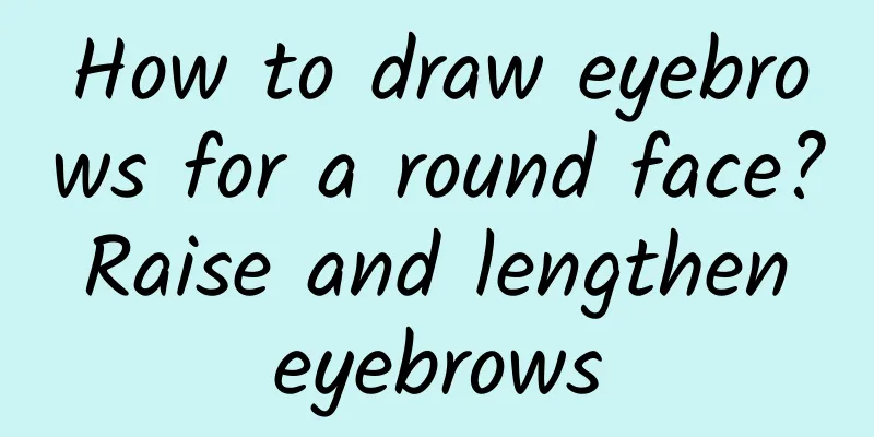 How to draw eyebrows for a round face? Raise and lengthen eyebrows