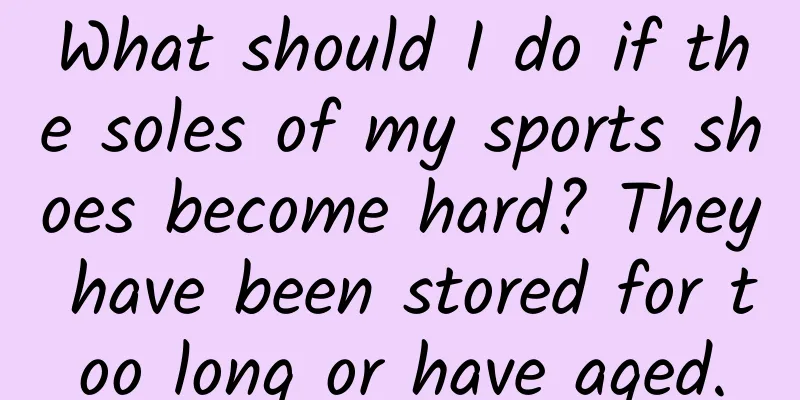 What should I do if the soles of my sports shoes become hard? They have been stored for too long or have aged.