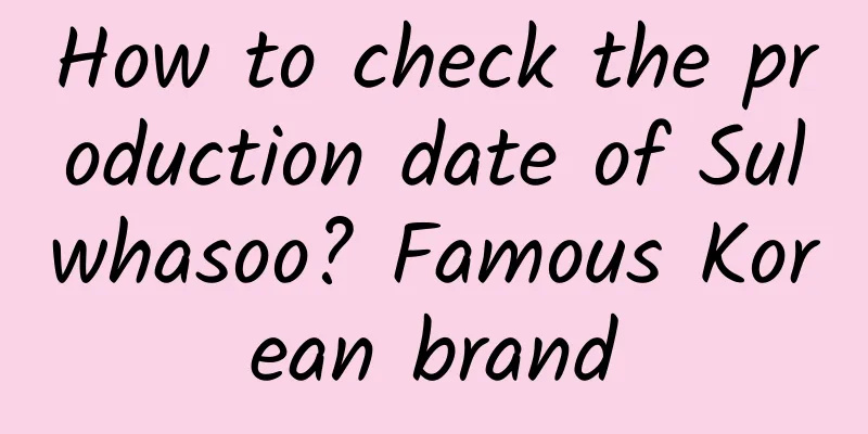 How to check the production date of Sulwhasoo? Famous Korean brand