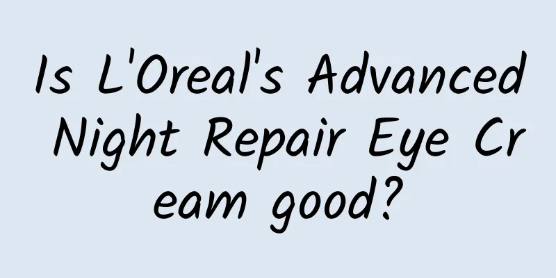 Is L'Oreal's Advanced Night Repair Eye Cream good?