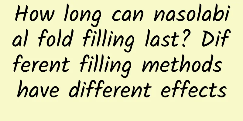 How long can nasolabial fold filling last? Different filling methods have different effects