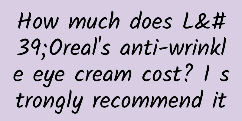 How much does L'Oreal's anti-wrinkle eye cream cost? I strongly recommend it