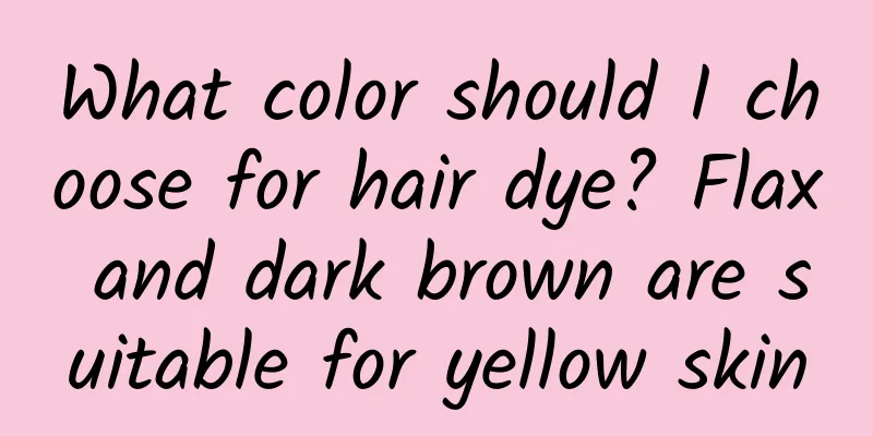 What color should I choose for hair dye? Flax and dark brown are suitable for yellow skin