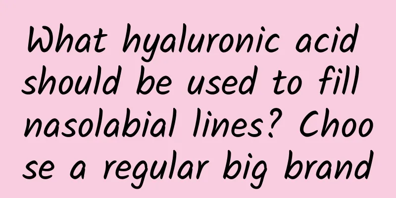 What hyaluronic acid should be used to fill nasolabial lines? Choose a regular big brand