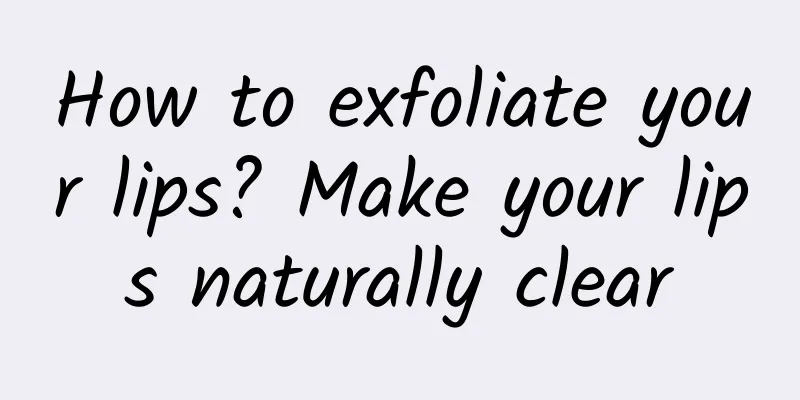 How to exfoliate your lips? Make your lips naturally clear