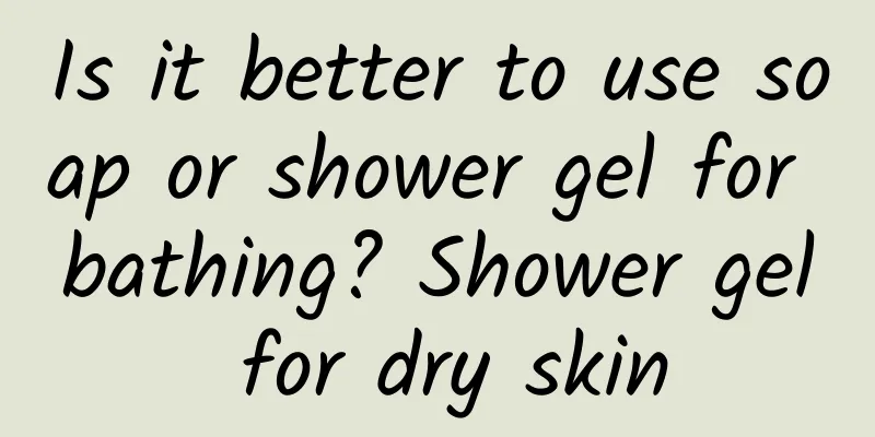 Is it better to use soap or shower gel for bathing? Shower gel for dry skin