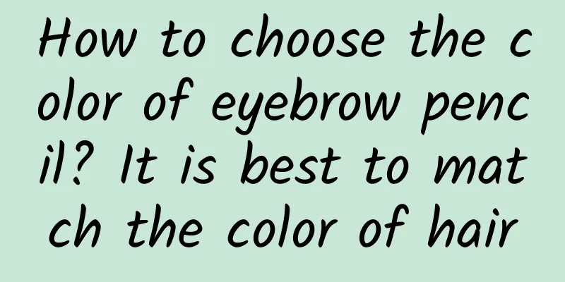 How to choose the color of eyebrow pencil? It is best to match the color of hair