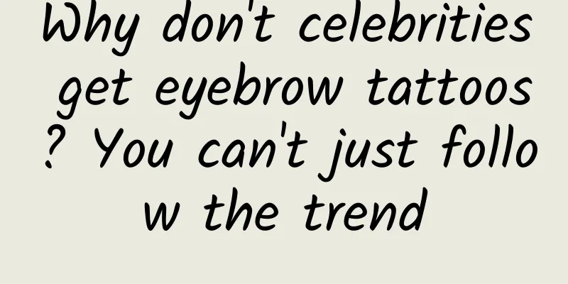 Why don't celebrities get eyebrow tattoos? You can't just follow the trend