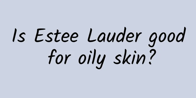 Is Estee Lauder good for oily skin?