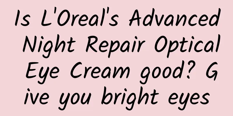 Is L'Oreal's Advanced Night Repair Optical Eye Cream good? Give you bright eyes