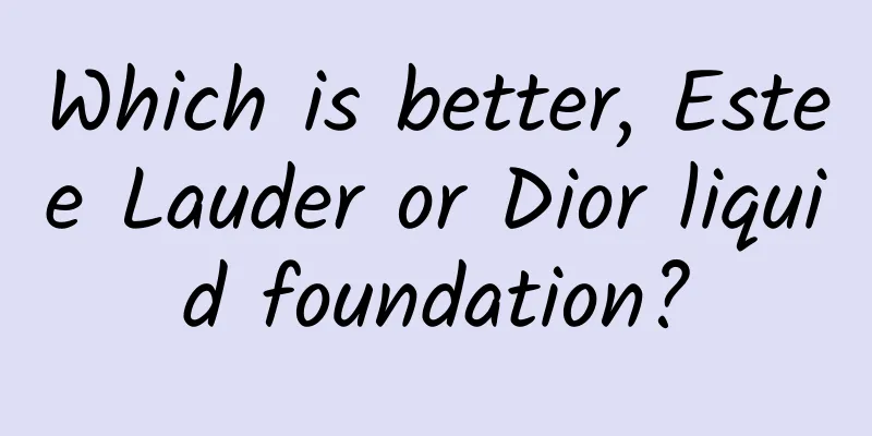 Which is better, Estee Lauder or Dior liquid foundation?