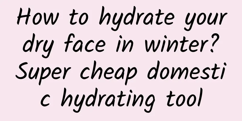 How to hydrate your dry face in winter? Super cheap domestic hydrating tool