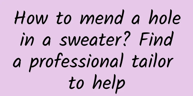 How to mend a hole in a sweater? Find a professional tailor to help